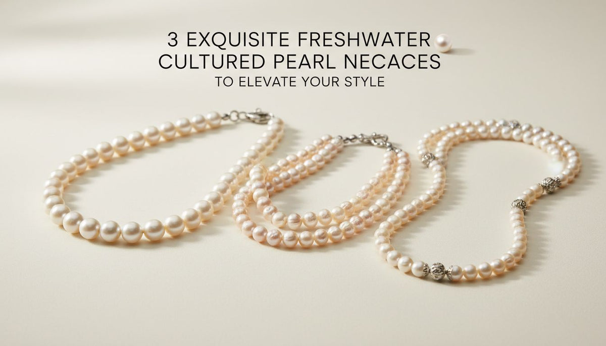3 Exquisite Freshwater Cultured Pearl Necklaces to Elevate Your Style